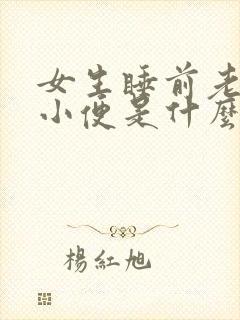 女生睡前老是想小便是什么原因