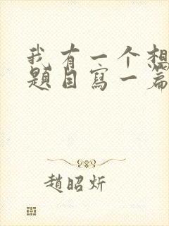 我有一个想法为题目写一篇作文