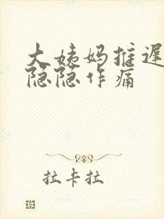 大姨妈推迟腹部隐隐作痛