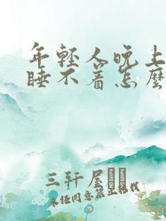 年轻人晚上失眠睡不着怎么办