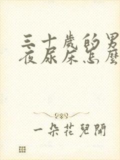 三十岁的男人半夜尿床怎么回事