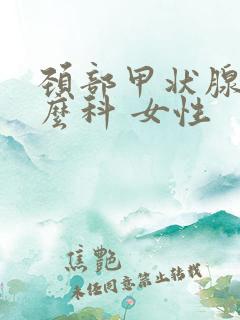 颈部甲状腺挂什么科 女性