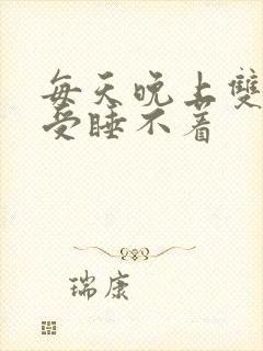 每天晚上双腿难受睡不着