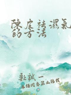 陈皮祛湿气最快的方法