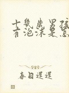 十几岁男孩小便有泡沫是怎么回事