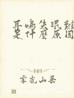 耳鸣失眠难入睡是什么原因引起的