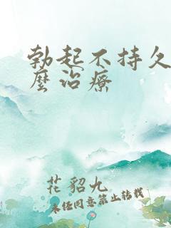 勃起不持久是怎么治疗