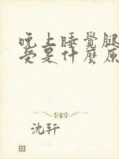 晚上睡觉腿酸难受是什么原因吃什么药