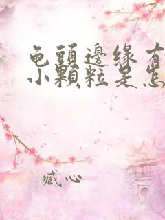 龟头边缘有很多小颗粒是怎么回事