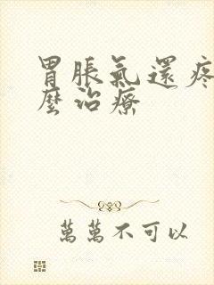 胃胀气还疼该怎么治疗