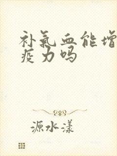 补气血能增强免疫力吗