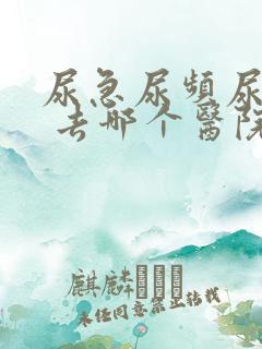 尿急尿频尿不尽 去哪个医院看啊