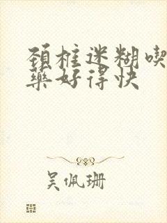 颈椎迷糊吃什么药好得快