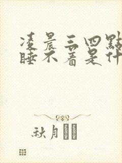 凌晨三四点醒来睡不着是什么原因