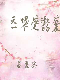 天蝎座彻底放弃一个人的表现