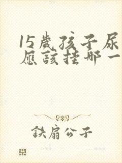 15岁孩子尿床应该挂哪一科