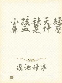 小孩秋天经常流鼻血是什么原因