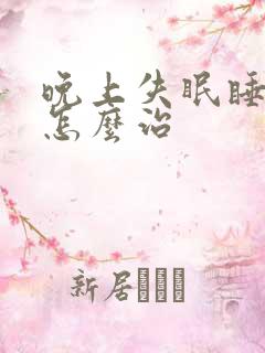 晚上失眠睡不着怎么治