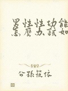 男性性功能下降怎么办该如何食补