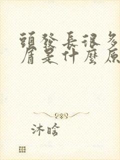 头发长很多头皮屑是什么原因