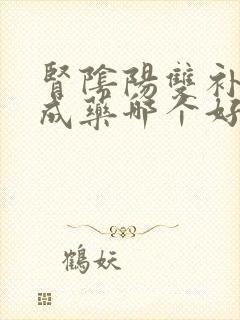 肾阴阳双补的中成药哪个好用