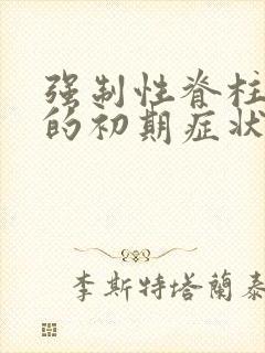 强制性脊柱炎到的初期症状