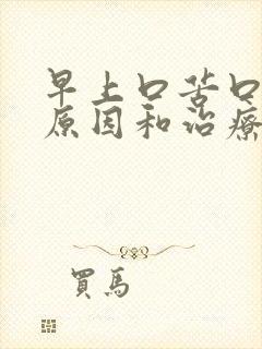 早上口苦口干的原因和治疗方法