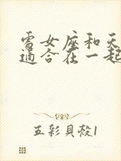 处女座和天秤座适合在一起嘛