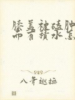 膝盖被磕肿了里面有积水怎么办