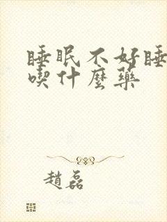 睡眠不好睡不着吃什么药