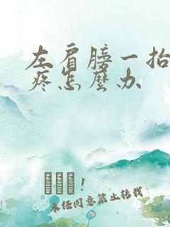 左肩膀一抬胳膊疼怎么办