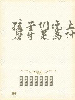 孩子们晚上睡觉磨牙是为什么