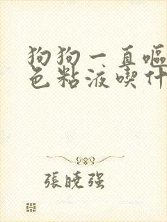 狗狗一直呕吐黄色粘液吃什么药