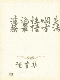 滤泡性咽炎的治疗最佳方法