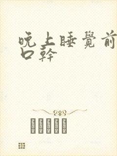 晚上睡觉前口苦口干