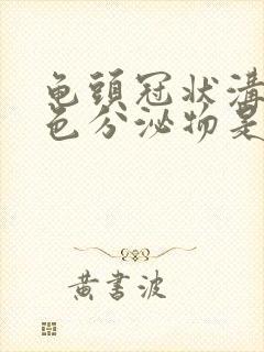 龟头冠状沟有白色分泌物是怎么回事