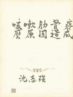 咳嗽肋骨疼是什么原因造成的