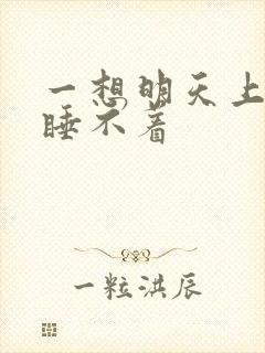 一想明天上班就睡不着