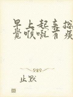 早上起来总是感觉喉咙有痰