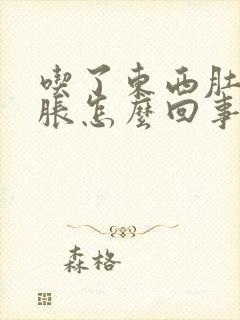 吃了东西肚子发胀怎么回事