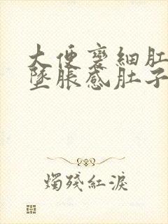 大便变细肛门有坠胀感肚子胀屁多