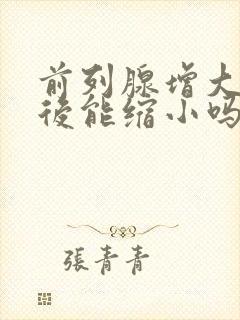 前列腺增大治疗后能缩小吗