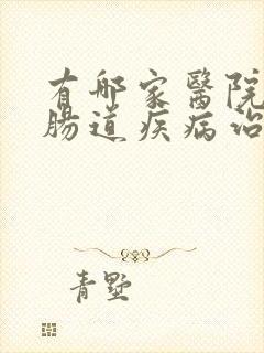 有哪家医院治胃肠道疾病治的比较好