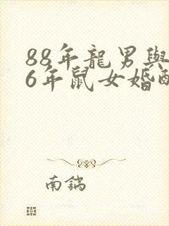 88年龙男与96年鼠女婚配