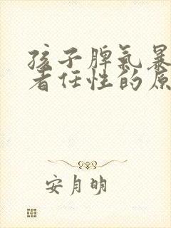 孩子脾气暴躁或者任性的原因