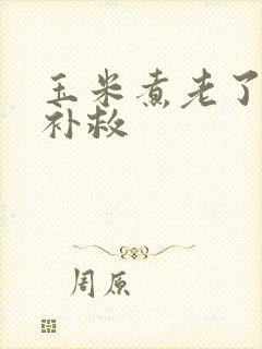 玉米煮老了怎么补救