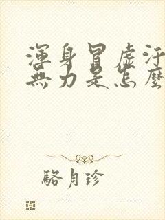 浑身冒虚汗四肢无力是怎么回事