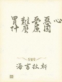 胃难受恶心想吐什么原因