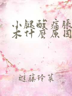 小腿酸痛胀痛麻木什么原因