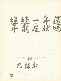 绝经一年还有更年期症状吗